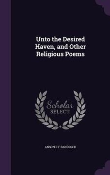 portada Unto the Desired Haven, and Other Religious Poems (en Inglés)