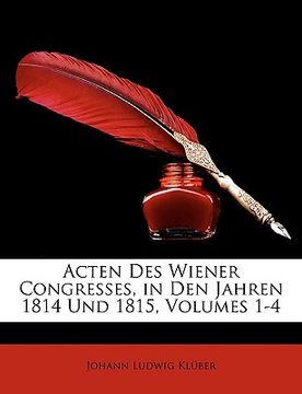 portada Acten Des Wiener Congresses, in Den Jahren 1814 Und 1815, Volumes 1-4 (en Francés)