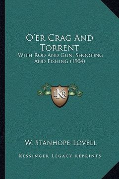 portada o'er crag and torrent: with rod and gun, shooting and fishing (1904) (en Inglés)