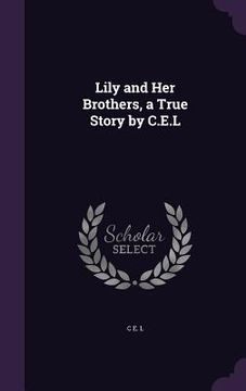portada Lily and Her Brothers, a True Story by C.E.L (in English)