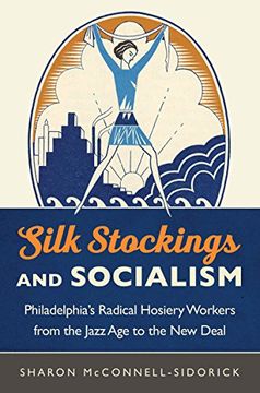 portada Silk Stockings and Socialism: Philadelphia's Radical Hosiery Workers from the Jazz Age to the New Deal