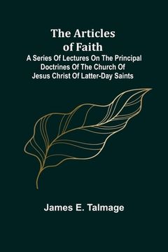 portada The Articles of Faith; A Series of Lectures on the Principal Doctrines of the Church of Jesus Christ of Latter-Day Saints (en Inglés)