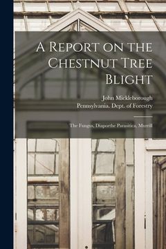 portada A Report on the Chestnut Tree Blight: the Fungus, Diaporthe Parasitica, Murrill (en Inglés)