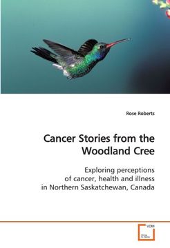 portada Cancer Stories from the Woodland Cree: Exploring perceptions of cancer, health and illness in Northern Saskatchewan, Canada