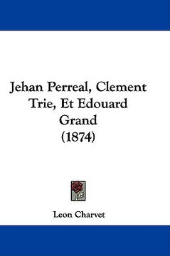 portada jehan perreal, clement trie, et edouard grand (1874) (en Inglés)