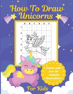 portada How To Draw Unicorns For Kids: Learn To Draw Easy Step By Step Drawing Grid Crafts and Games 