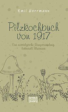 portada Pilzkochbuch von 1917: Eine Nostalgische Rezeptsammlung, Liebevoll Illustriert (en Alemán)