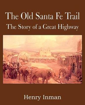 portada The Old Santa Fe Trail, the Story of a Great Highway (en Inglés)