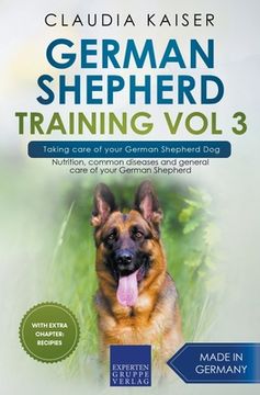 portada German Shepherd Training Vol 3 - Taking Care of Your German Shepherd Dog: Nutrition, Common Diseases and General Care of Your German Shepherd (en Inglés)