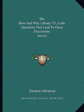 portada the how and why library v3, little questions that lead to great discoveries: industry (en Inglés)