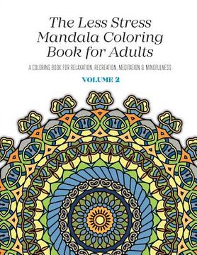 portada The Less Stress Mandala Coloring Book for Adults Volume 2: A Coloring Book for Relaxation, Recreation, Meditation and Mindfulness (en Inglés)