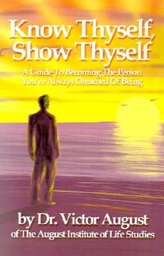 portada know thyself, show thyself: a guide to becoming the person you've always dreamed of being (en Inglés)