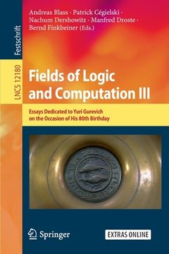 portada Fields of Logic and Computation III: Essays Dedicated to Yuri Gurevich on the Occasion of His 80th Birthday (in English)