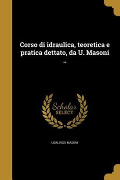 portada Corso di idraulica, teoretica e pratica dettato, da U. Masoni .. (en Italiano)
