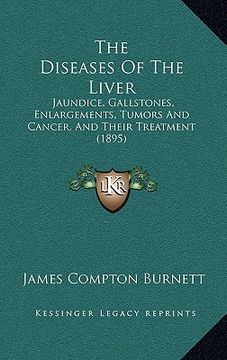 portada the diseases of the liver: jaundice, gallstones, enlargements, tumors and cancer, and their treatment (1895) (en Inglés)