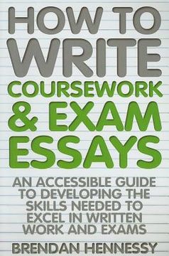 portada How to Write Coursework and Exam Essays: An Accessible Guide to Developing the Skills Needed to Excel in Written Work and Exams. Brendan Hennessy (en Inglés)