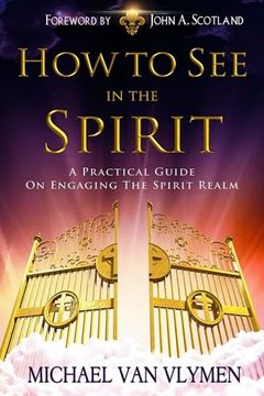 portada How To See In The Spirit: A practical guide on engaging the spirit realm (en Inglés)