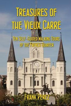 portada Treasures of the Vieux Carre: Ten Self-Guided Walking Tours of the French Quarter (en Inglés)