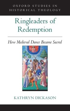 portada Ringleaders of Redemption: How Medieval Dance Became Sacred (Oxford stu in Historical Theology Series) (en Inglés)