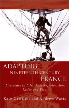portada Adapting Nineteenth-Century France: Literature in Film, Theatre, Television, Radio and Print (French and Francophone Studies) 