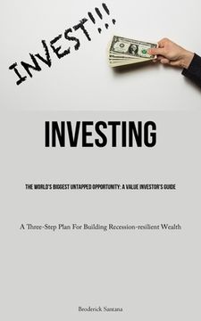 portada Investing: The World's Biggest Untapped Opportunity: A Value Investor's Guide (A Three-Step Plan For Building Recession-resilient (en Inglés)