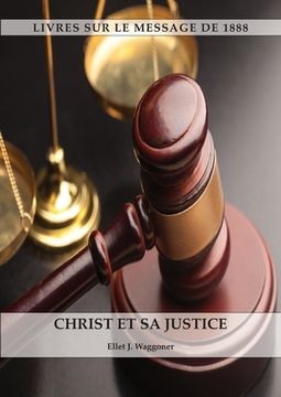 portada Christ et sa Justice: au format Large, Comprendre la justice de Dieu, La divinité du Christ, Le salut, Le Christ en tant que juge (in French)