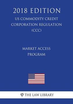 portada Market Access Program (US Commodity Credit Corporation Regulation) (CCC) (2018 Edition) (en Inglés)
