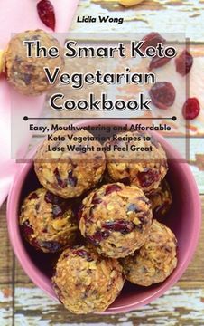 portada The Smart Keto Vegetarian Cookbook: Easy, Mouthwatering and Affordable Keto Vegetarian Recipes to Lose Weight and Feel Great (en Inglés)