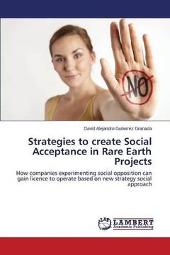 portada Strategies to create Social Acceptance in Rare Earth Projects: How companies experimenting social opposition can gain licence to operate based on new strategy social approach