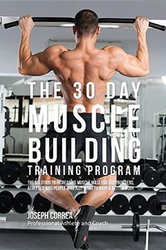 portada The 30 Day Muscle Building Training Program: The Solution to Increasing Muscle Mass for Bodybuilders, Athletes, and People Who Just Want To Have a Better Body