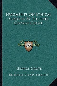 portada fragments on ethical subjects by the late george grote (en Inglés)