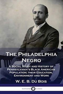 portada The Philadelphia Negro: A Social Study and History of Pennsylvania's Black American Population; Their Education, Environment and Work (en Inglés)