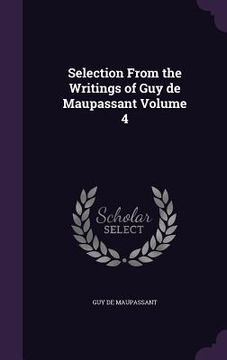 portada Selection From the Writings of Guy de Maupassant Volume 4 (en Inglés)