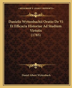 portada Danielis Wyttenbachii Oratio De Vi Et Efficacia Historiae Ad Studium Virtutis (1785) (en Latin)