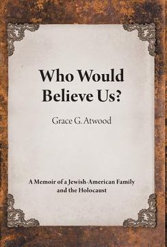 portada Who Would Believe Us?: A Memoir of a Jewish-American Family and the Holocaust (en Inglés)