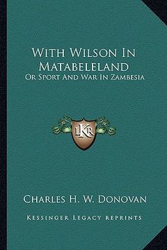 portada with wilson in matabeleland: or sport and war in zambesia (en Inglés)