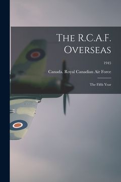 portada The R.C.A.F. Overseas: the Fifth Year; 1945 (in English)