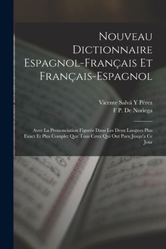 portada Nouveau Dictionnaire Espagnol-Français Et Français-Espagnol: Avec La Prononciation Figurée Dans Les Deux Langues Plus Exact Et Plus Complet Que Tous C (in French)