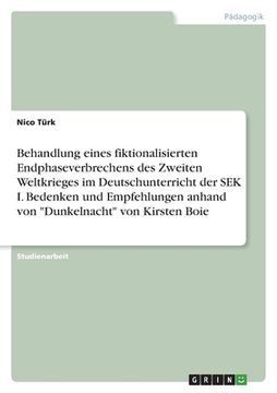 portada Behandlung eines fiktionalisierten Endphaseverbrechens des Zweiten Weltkrieges im Deutschunterricht der SEK I. Bedenken und Empfehlungen anhand von "D (en Alemán)