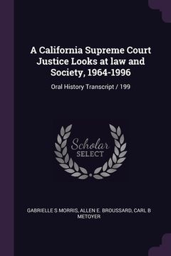 portada A California Supreme Court Justice Looks at law and Society, 1964-1996: Oral History Transcript / 199 (en Inglés)