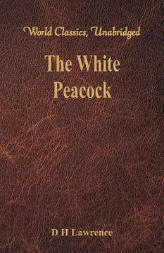 portada The White Peacock (World Classics, Unabridged) (en Inglés)