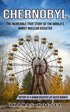 portada Chernobyl: The Incredible True Story Of The World's Worst Nuclear Disaster (History Of A Human Disaster Life Death Rebirth) (en Inglés)