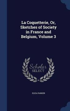 portada La Coquetterie, Or, Sketches of Society in France and Belgium, Volume 3