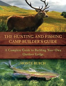 portada the hunting & fishing camp builder ` s guide: a complete guide to building your own outdoor lodge (en Inglés)