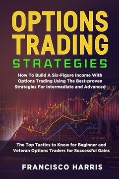 portada Options Trading Strategies: How To Build A Six-Figure Income With Options Trading Using The Best-proven Strategies For Intermediate and Advanced. (in English)