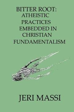 portada Bitter Root: Atheistic Practices Embedded in Christian Fundamentalism (en Inglés)
