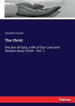 portada The Christ: the Son of God, a life of Our Lord and Saviour Jesus Christ - Vol. 1 (in English)