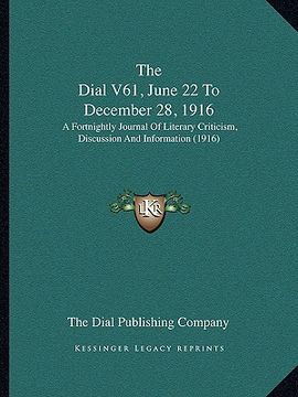 portada the dial v61, june 22 to december 28, 1916: a fortnightly journal of literary criticism, discussion and information (1916) (en Inglés)