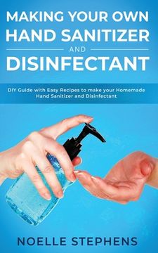portada Making Your Own Hand Sanitizer and Disinfectant: DIY Guide With Easy Recipes to Make Your Homemade Hand Sanitizer and Disinfectant