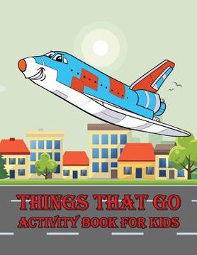 portada Things That Go Activity Book For Kids: : Kids Activities Book with Fun and Challenge: Trace Lines and Letters, Coloring, Color by number, Dot to Dot, (en Inglés)